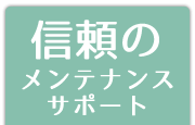 信頼のメンテナンスサポート